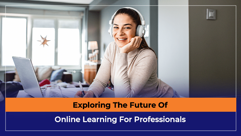 Exploring The Future Of Online Learning For Professionals