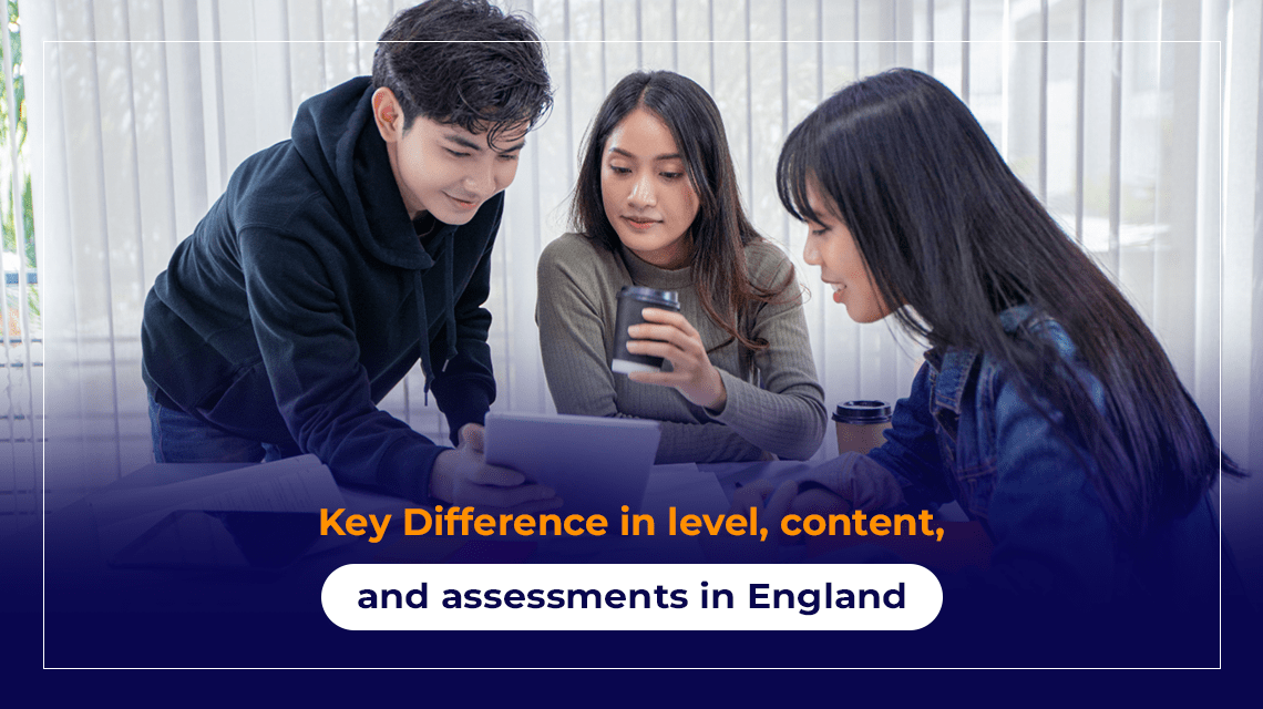 Key Difference in level, content, and assessments in England